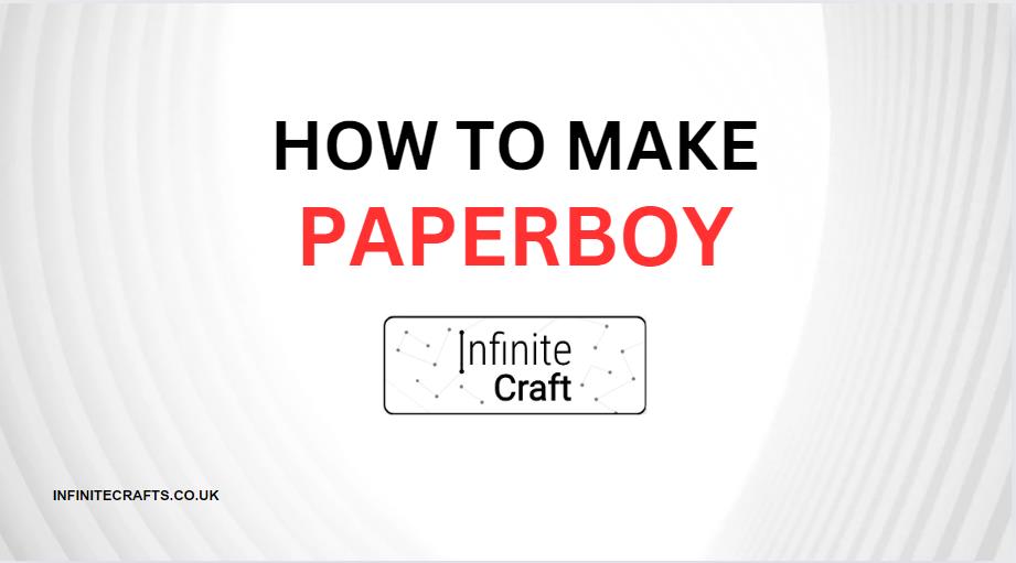 how to make paperboy in infinite craft