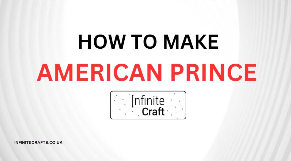 how to make american prince in infinite craft