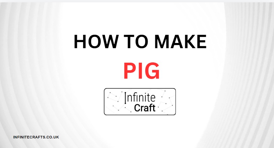 How to Make Pig in Infinite Craft?