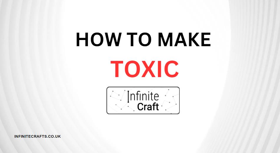 How to Make Toxic in Infinite Craft