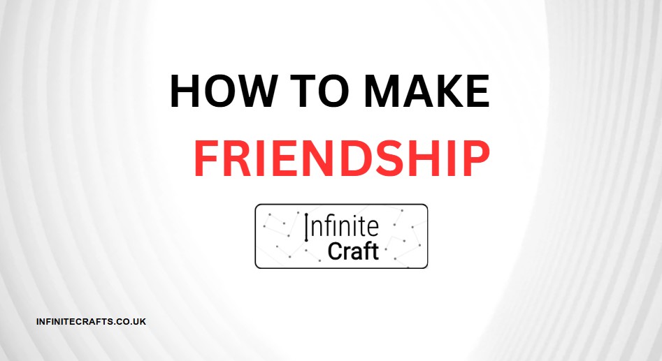 How to Make Friendship in Infinite Craft?