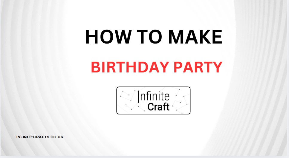How to Make Birthday Party in Infinite Craft?