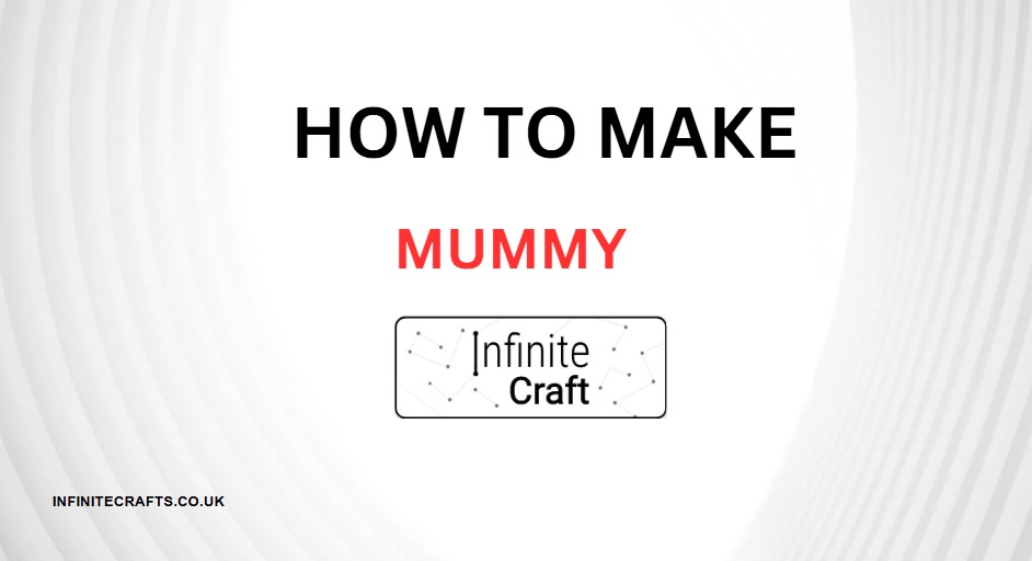 How to Make Mummy in Infinite Craft?
