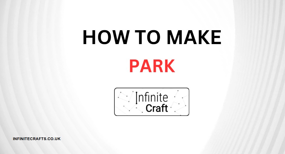 How to Make Park in Infinite Craft?