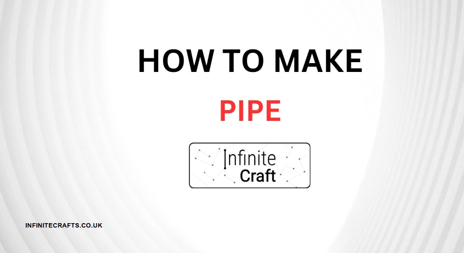 How to Make Pipe in Infinite Craft?