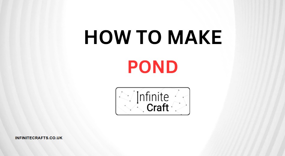 How to Make Pond in Infinite Craft?