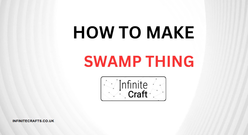 How to Make Swamp Thing in Infinite Craft?