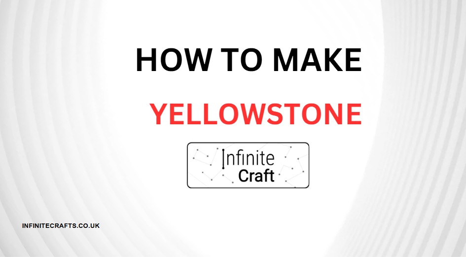 How to Make Yellowstone in Infinite Craft?