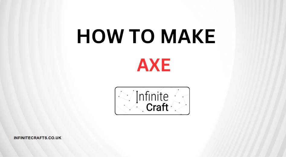 How to Make Axe in Infinite Craft?