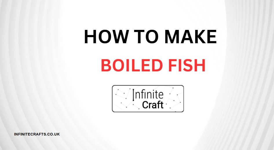 how to make boiled fish in infinite craft